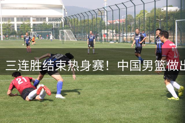 三连胜结束热身赛！中国男篮做出选择，召回胡明轩