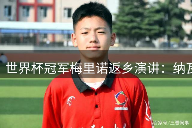 世界杯冠军梅里诺返乡演讲：纳瓦拉精神铸就夺冠之路