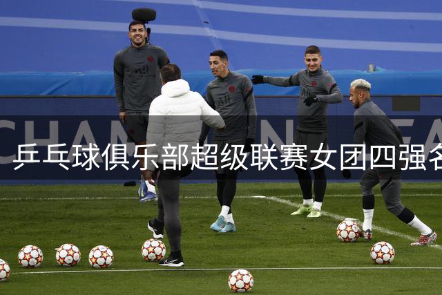 乒乓球俱乐部超级联赛女团四强名单揭晓 巅峰对决即将上演