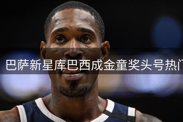巴萨新星库巴西成金童奖头号热门 亚马尔紧随其后