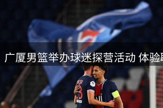 广厦男篮举办球迷探营活动 体验职业球员训练日常