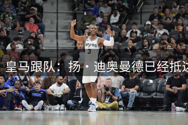 皇马跟队：扬·迪奥曼德已经抵达诊所，准备接受皇马体检
