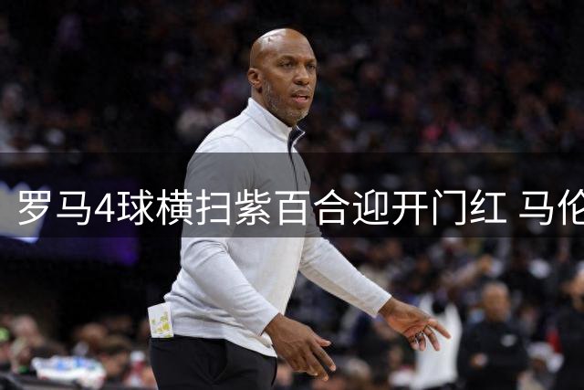 罗马4球横扫紫百合迎开门红 马伦戴帽迪巴拉献神助攻